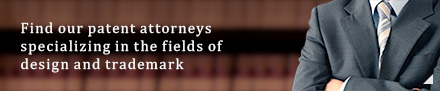 Find our patent attorneys specializing in the fields of design and trademark