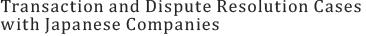 Transaction and Dispute Resolution Cases
with Japanese Companies